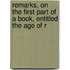 Remarks, on the First Part of a Book, Entitled The Age of R