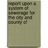 Report Upon a System of Sewerage for the City and County of