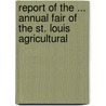 Report of the ... Annual Fair of the St. Louis Agricultural door St. Louis Agric
