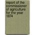 Report of the Commissioner of Agriculture for the Year 1874