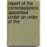 Report of the Commissioners Appointed Under an Order of the