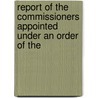 Report of the Commissioners Appointed Under an Order of the by Lucy M. Boston