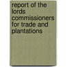 Report of the Lords Commissioners for Trade and Plantations door Great Britain. Trade