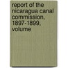 Report of the Nicaragua Canal Commission, 1897-1899, Volume door United States.