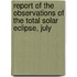 Report of the Observations of the Total Solar Eclipse, July