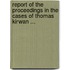 Report of the Proceedings in the Cases of Thomas Kirwan ...