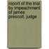 Report of the Trial by Impeachment of James Prescott, Judge