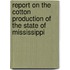 Report on the Cotton Production of the State of Mississippi