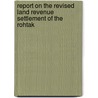 Report on the Revised Land Revenue Settlement of the Rohtak by W. E. Purser