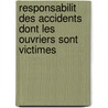 Responsabilit Des Accidents Dont Les Ouvriers Sont Victimes door Ernest Tarbouriech
