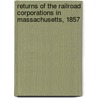 Returns of the Railroad Corporations in Massachusetts, 1857 door Board Massachusetts.