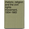 Rhetoric, Religion And The Civil Rights Movement, 1954-1965 by Unknown