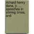 Richard Henry Dana, Jr. ... Speeches In Stirring Times, And