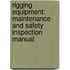 Rigging Equipment: Maintenance And Safety Inspection Manual