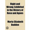 Right And Wrong; Exhibited In The History Of Rosa And Agnes door Maria Elizabeth Budden