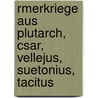 Rmerkriege Aus Plutarch, Csar, Vellejus, Suetonius, Tacitus door Johannes Horkel