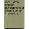 Robert Drew And The Development Of Cinema Verite In America door P.J. Oconnell