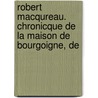 Robert Macqureau. Chronicque de La Maison de Bourgoigne, de by Unknown