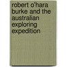 Robert O'Hara Burke and the Australian Exploring Expedition by Andrew Jackson