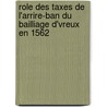 Role Des Taxes de L'Arrire-Ban Du Bailliage D'Vreux En 1562 door Pierre Franois Lebeurier