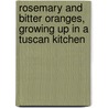 Rosemary And Bitter Oranges, Growing Up In A Tuscan Kitchen by Patrizia Chen