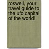 Roswell, Your Travel Guide To The Ufo Capital Of The World! door Lynn Michelsohn