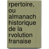 Rpertoire, Ou Almanach Historique de La Rvolution Franaise by Louis-Joseph Hullin De Boischevalier
