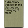 Rudimentary Treatise On The Blasting And Quarrying Of Stone by John Fox Burgoyne