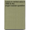 Russia In Central Asia In 1889 & The Anglo-Russian Question by George Nathaniel Curzon Curzon