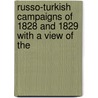 Russo-Turkish Campaigns of 1828 and 1829 with a View of the door Ra Colonel Chesney