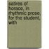 Satires of Horace, in Rhythmic Prose, for the Student, with