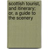 Scottish Tourist, and Itinerary; Or, a Guide to the Scenery by Anonymous Anonymous