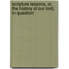 Scripture Lessons, Or, the History of Our Lord, in Question door Susannah Henderson