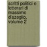 Scritti Politici E Letterari Di Massimo D'Azeglio, Volume 2