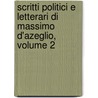 Scritti Politici E Letterari Di Massimo D'Azeglio, Volume 2 by Massimo d'Azeglio