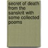 Secret of Death from the Sanskrit with Some Collected Poems