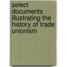 Select Documents Illustrating The History Of Trade Unionism door Frank Wallis Galton