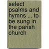 Select Psalms and Hymns ... to Be Sung in the Parish Church door Alfreton