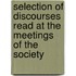 Selection of Discourses Read at the Meetings of the Society