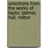 Selections from the Works of Taylor, Latimer, Hall, Milton