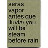 Seras vapor antes que lluvia/ You Will Be Steam Before Rain door Luis Rodriguez Rivera