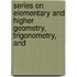 Series on Elementary and Higher Geometry, Trigonometry, and
