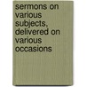 Sermons On Various Subjects, Delivered On Various Occasions door Ira L. Potter