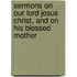 Sermons on Our Lord Jesus Christ, and on His Blessed Mother