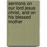 Sermons on Our Lord Jesus Christ, and on His Blessed Mother door Nicholas Patrick Stephen Wiseman