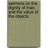 Sermons on the Dignity of Man, and the Value of the Objects door Georg Joachim Zollikofer