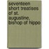 Seventeen Short Treatises of St. Augustine, Bishop of Hippo