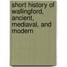 Short History Of Wallingford, Ancient, Mediaval, And Modern by John Kirby Hedges