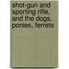 Shot-Gun and Sporting Rifle, and the Dogs, Ponies, Ferrets by John Henry Walsh