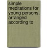 Simple Meditations for Young Persons, Arranged According to by H. M. Wylde